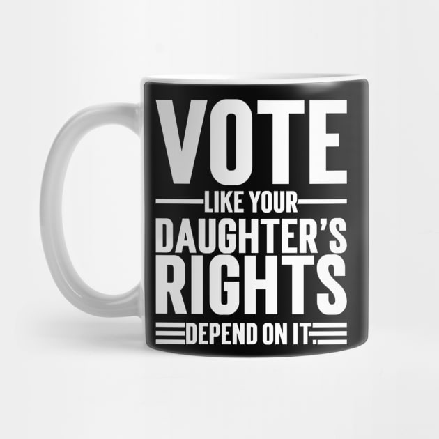 Vote Like Your Daughter’s Rights Depend On It by Emma